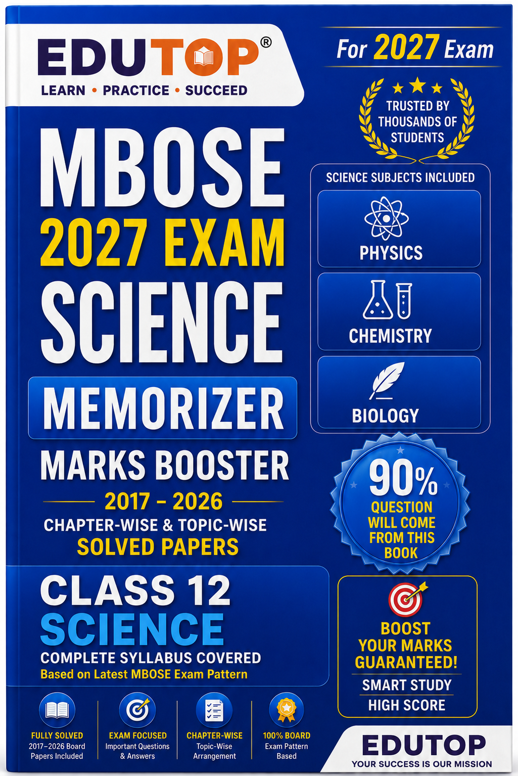EDUTOP MBOSE Class 12 Science Memorizer 2027
Physics • Chemistry • Biology
Marks Booster | 2017–2026 Solved Papers